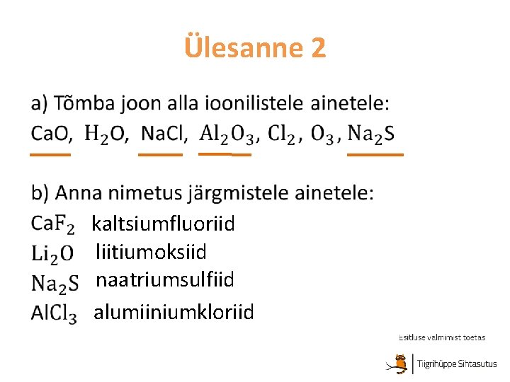 Ülesanne 2 • kaltsiumfluoriid liitiumoksiid naatriumsulfiid alumiiniumkloriid 