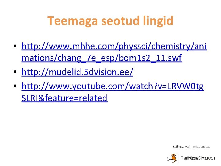 Teemaga seotud lingid • http: //www. mhhe. com/physsci/chemistry/ani mations/chang_7 e_esp/bom 1 s 2_11. swf