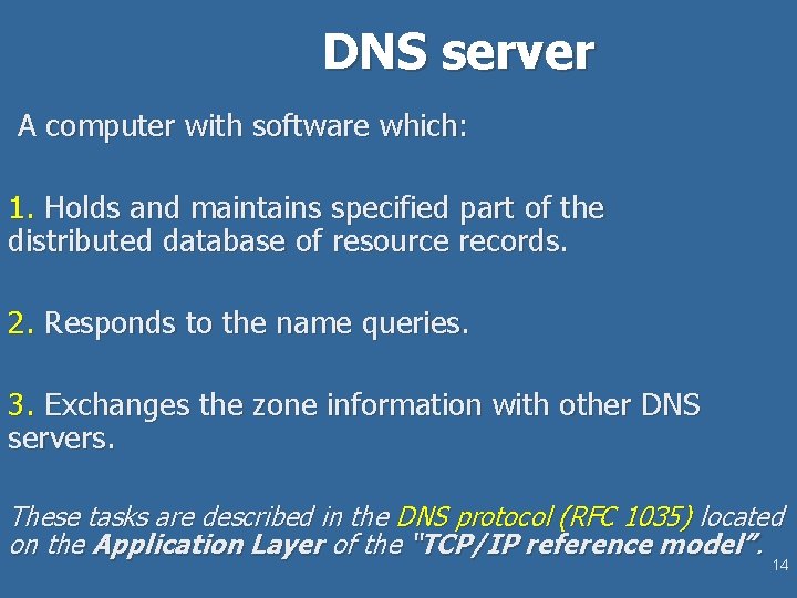 DNS server A computer with software which: 1. Holds and maintains specified part of