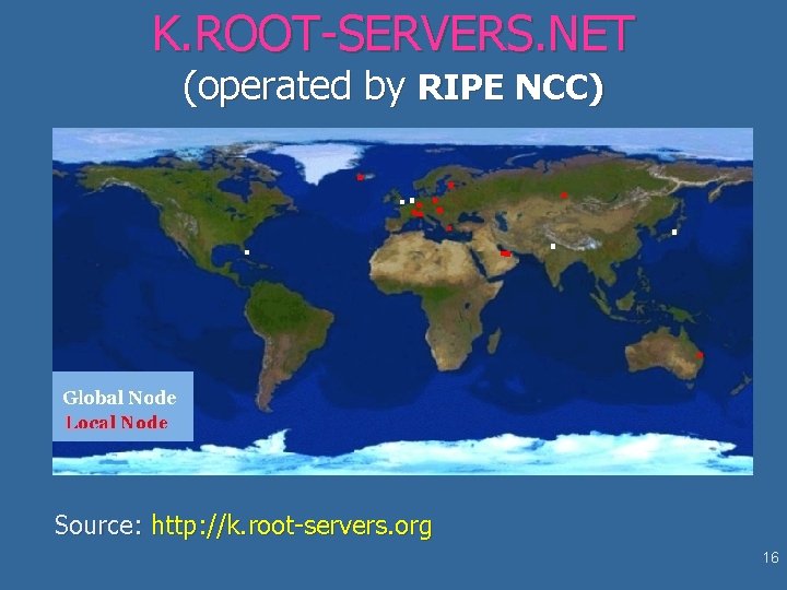 K. ROOT-SERVERS. NET (operated by RIPE NCC) Source: http: //k. root-servers. org 16 