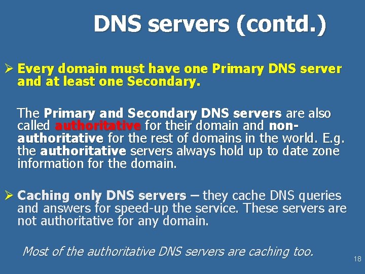 DNS servers (contd. ) Ø Every domain must have one Primary DNS server and