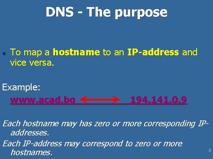 DNS - The purpose l To map a hostname to an IP-address and vice