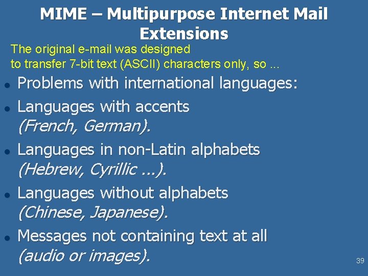 MIME – Multipurpose Internet Mail Extensions The original e-mail was designed to transfer 7