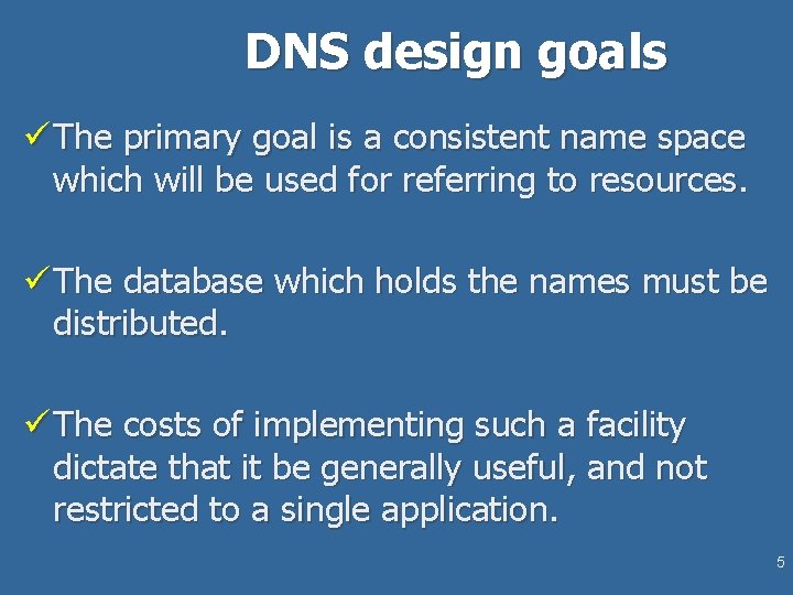 DNS design goals ü The primary goal is a consistent name space which will