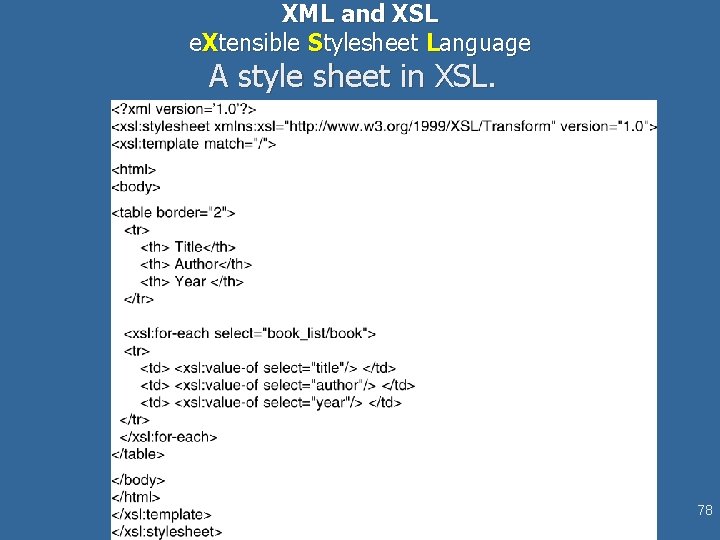 XML and XSL e. Xtensible Stylesheet Language A style sheet in XSL. 78 