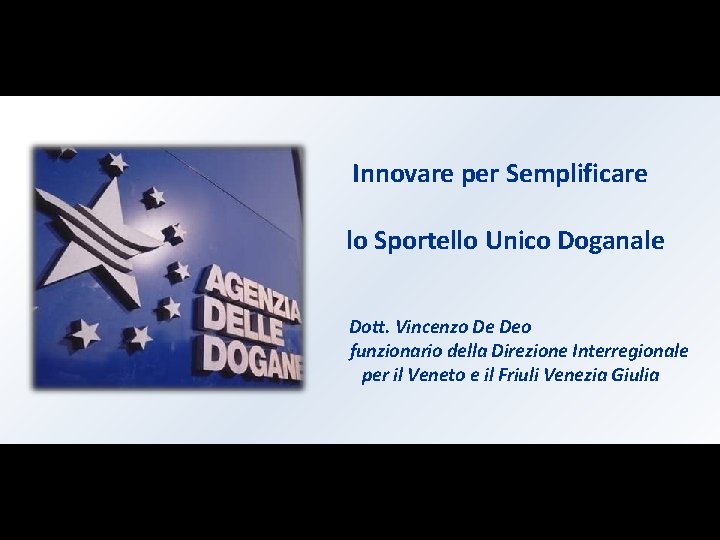 Innovare per Semplificare lo Sportello Unico Doganale Dott. Vincenzo De Deo funzionario della Direzione