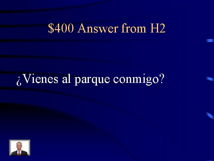 $400 Answer from H 2 ¿Vienes al parque conmigo? 