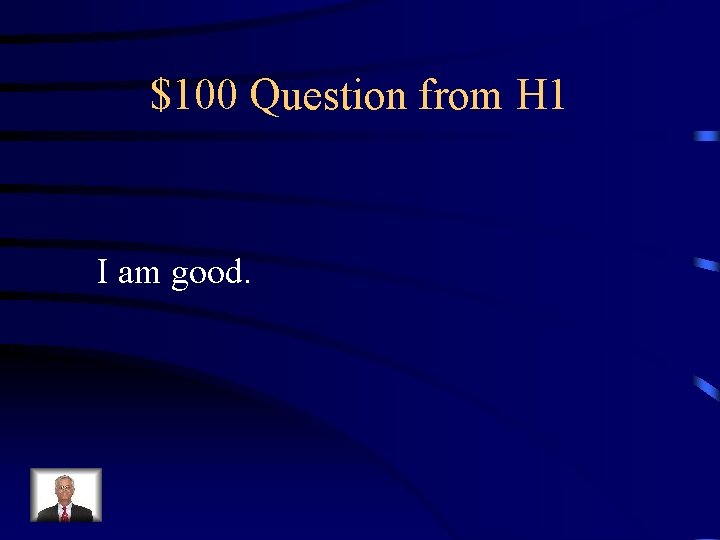 $100 Question from H 1 I am good. 