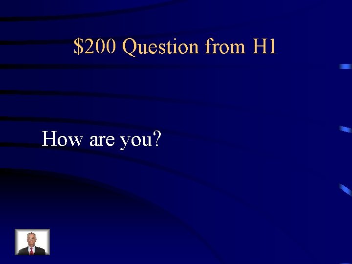 $200 Question from H 1 How are you? 