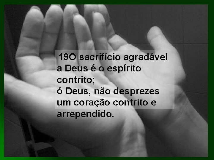 19 O sacrifício agradável a Deus é o espírito contrito; ó Deus, não desprezes