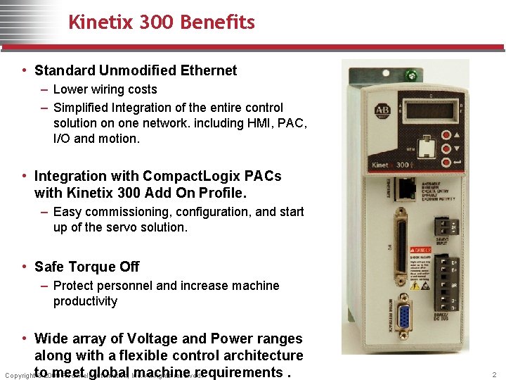 Kinetix 300 Benefits • Standard Unmodified Ethernet – Lower wiring costs – Simplified Integration