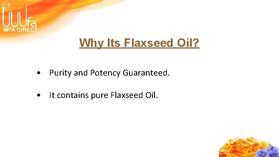 Why Its Flaxseed Oil? • Purity and Potency Guaranteed. • It contains pure Flaxseed