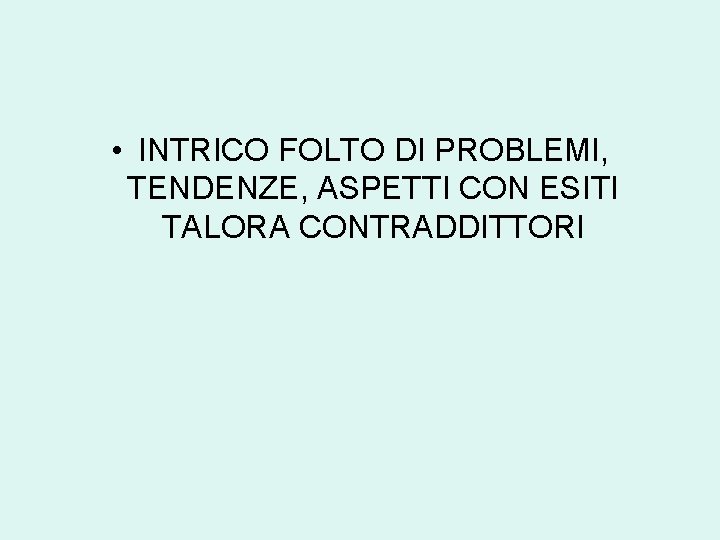  • INTRICO FOLTO DI PROBLEMI, TENDENZE, ASPETTI CON ESITI TALORA CONTRADDITTORI 