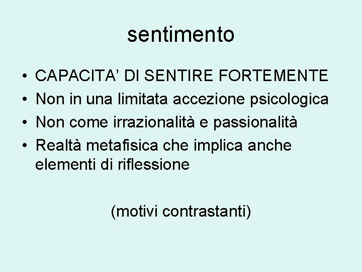 sentimento • • CAPACITA’ DI SENTIRE FORTEMENTE Non in una limitata accezione psicologica Non