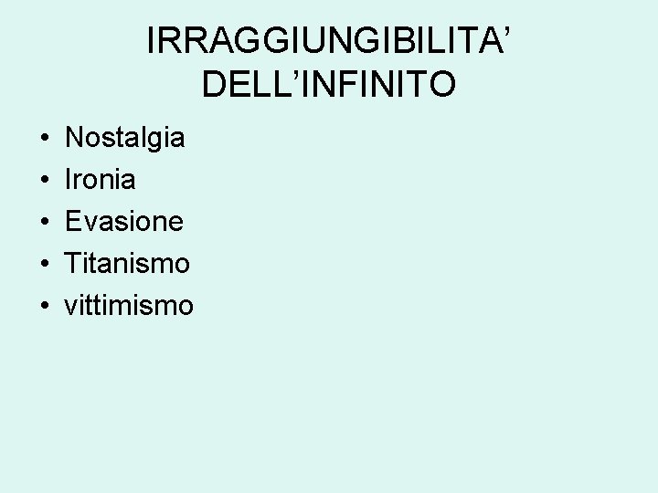 IRRAGGIUNGIBILITA’ DELL’INFINITO • • • Nostalgia Ironia Evasione Titanismo vittimismo 