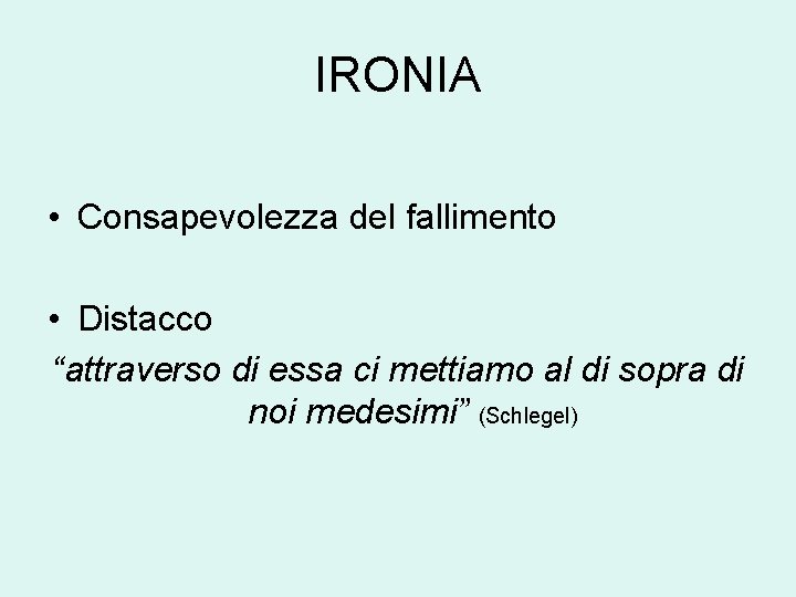 IRONIA • Consapevolezza del fallimento • Distacco “attraverso di essa ci mettiamo al di