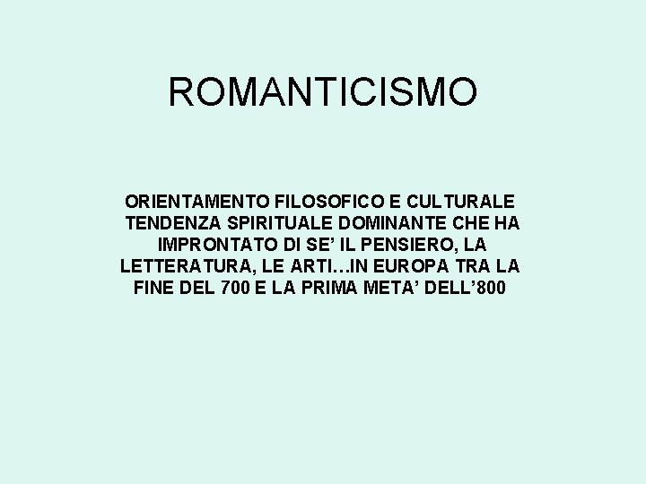 ROMANTICISMO ORIENTAMENTO FILOSOFICO E CULTURALE TENDENZA SPIRITUALE DOMINANTE CHE HA IMPRONTATO DI SE’ IL