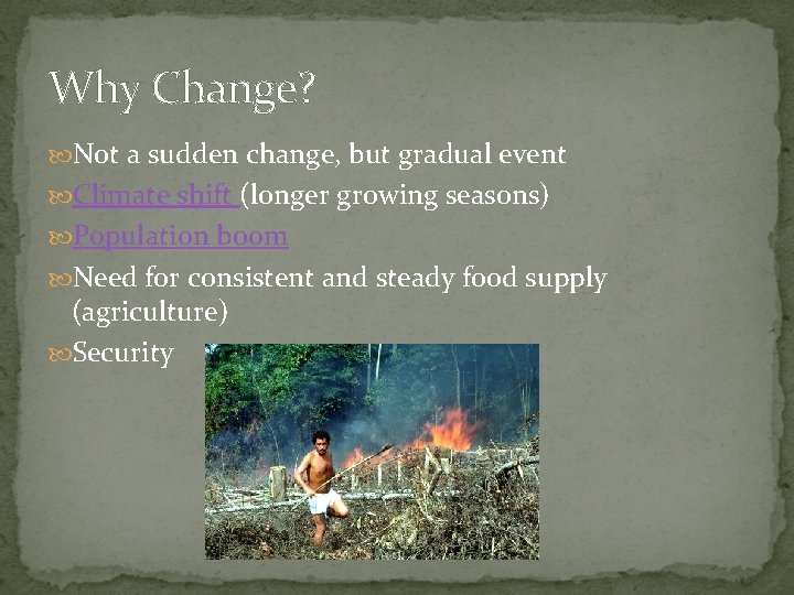 Why Change? Not a sudden change, but gradual event Climate shift (longer growing seasons) Why Change? Not a sudden change, but gradual event Climate shift (longer growing seasons)