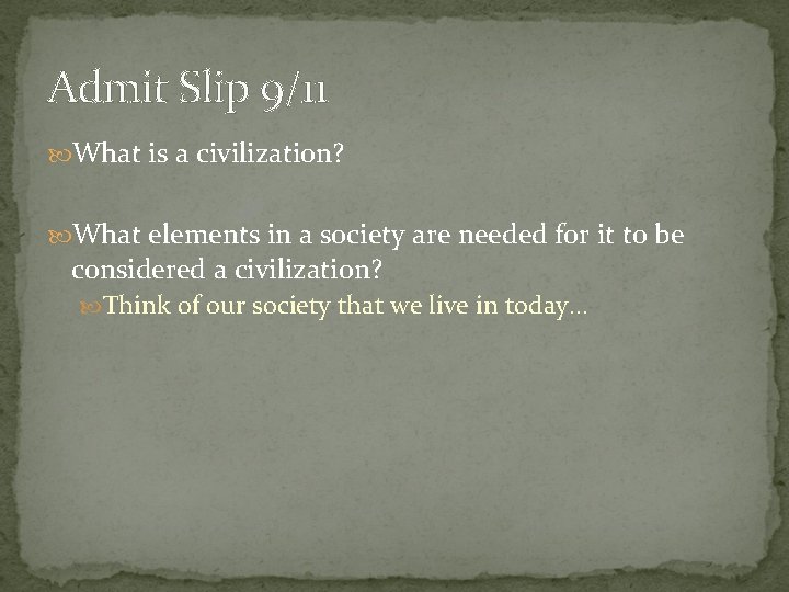 Admit Slip 9/11 What is a civilization? What elements in a society are needed Admit Slip 9/11 What is a civilization? What elements in a society are needed
