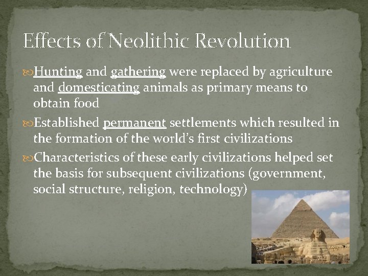 Effects of Neolithic Revolution Hunting and gathering were replaced by agriculture and domesticating animals Effects of Neolithic Revolution Hunting and gathering were replaced by agriculture and domesticating animals