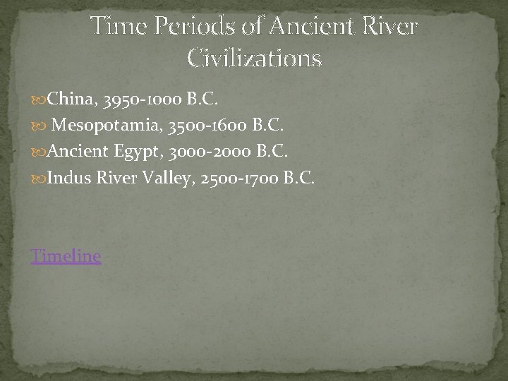 Time Periods of Ancient River Civilizations China, 3950 -1000 B. C. Mesopotamia, 3500 -1600 Time Periods of Ancient River Civilizations China, 3950 -1000 B. C. Mesopotamia, 3500 -1600