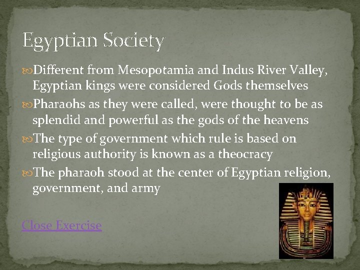 Egyptian Society Different from Mesopotamia and Indus River Valley, Egyptian kings were considered Gods Egyptian Society Different from Mesopotamia and Indus River Valley, Egyptian kings were considered Gods