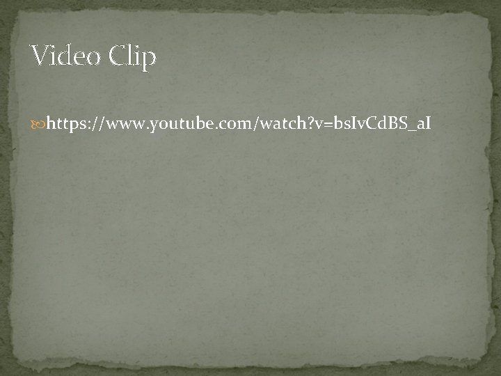 Video Clip https: //www. youtube. com/watch? v=bs. Iv. Cd. BS_a. I Video Clip https: //www. youtube. com/watch? v=bs. Iv. Cd. BS_a. I