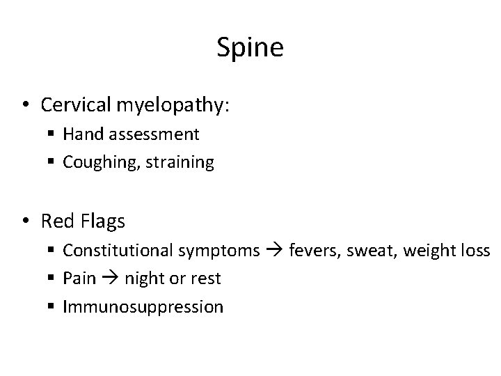 Spine • Cervical myelopathy: § Hand assessment § Coughing, straining • Red Flags §