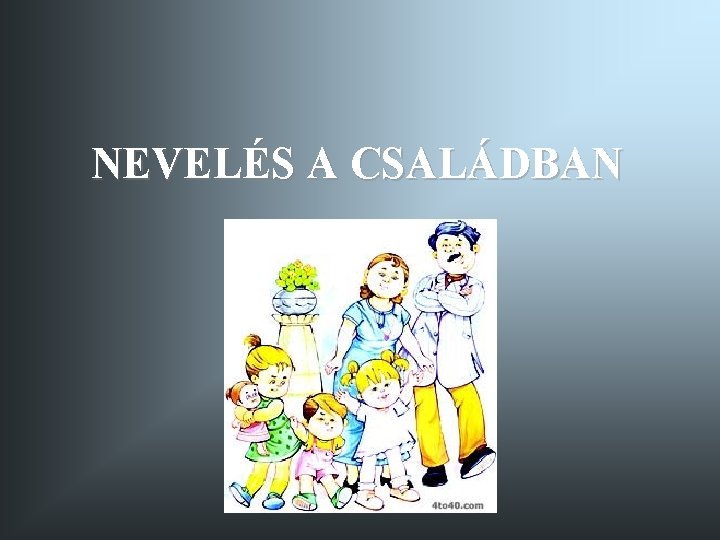 NEVELÉS A CSALÁDBAN 