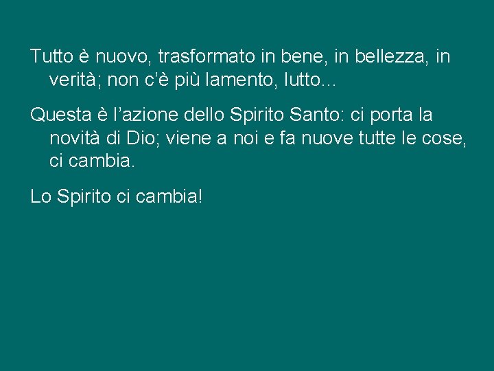 Tutto è nuovo, trasformato in bene, in bellezza, in verità; non c’è più lamento,