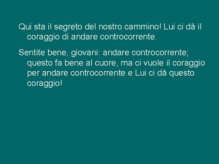 Qui sta il segreto del nostro cammino! Lui ci dà il coraggio di andare