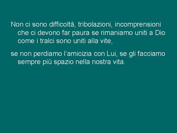 Non ci sono difficoltà, tribolazioni, incomprensioni che ci devono far paura se rimaniamo uniti