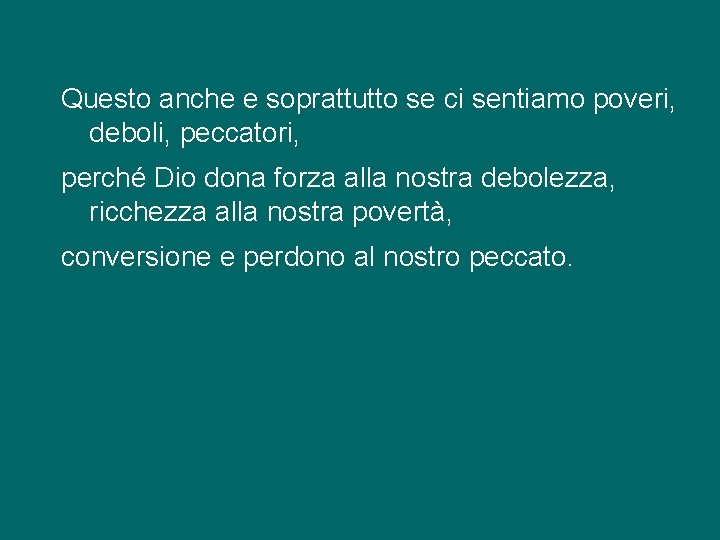 Questo anche e soprattutto se ci sentiamo poveri, deboli, peccatori, perché Dio dona forza