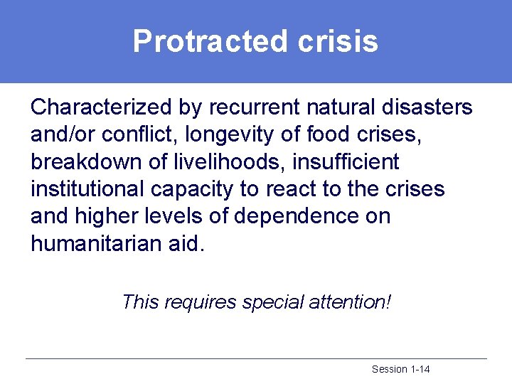 Protracted crisis Characterized by recurrent natural disasters and/or conflict, longevity of food crises, breakdown