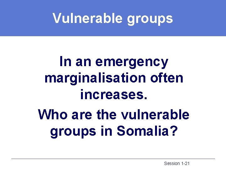 Vulnerable groups In an emergency marginalisation often increases. Who are the vulnerable groups in