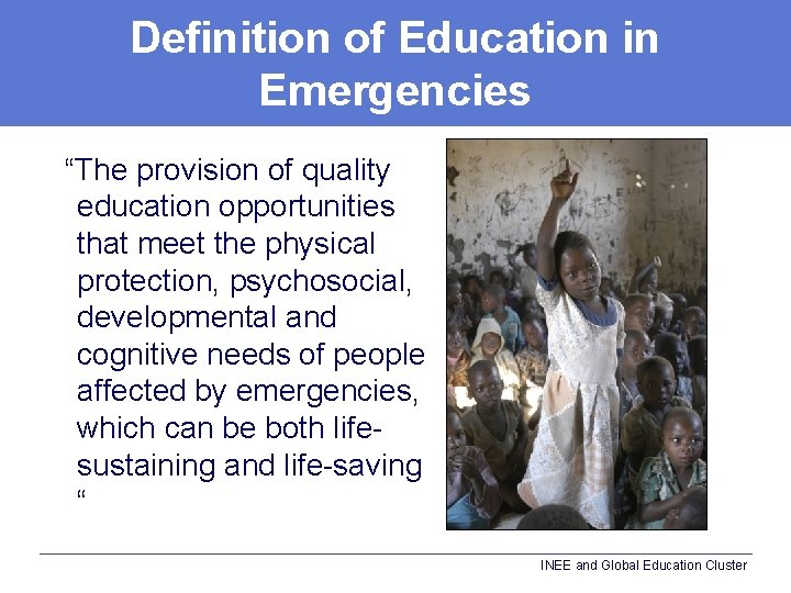 Definition of Education in Emergencies “The provision of quality education opportunities that meet the