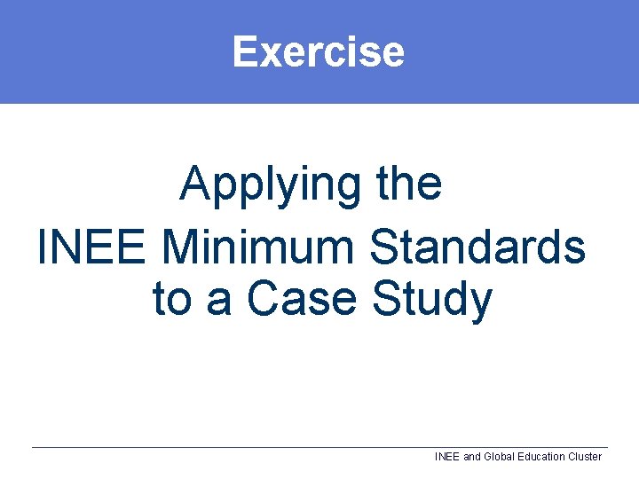 Exercise Applying the INEE Minimum Standards to a Case Study INEE and Global Education