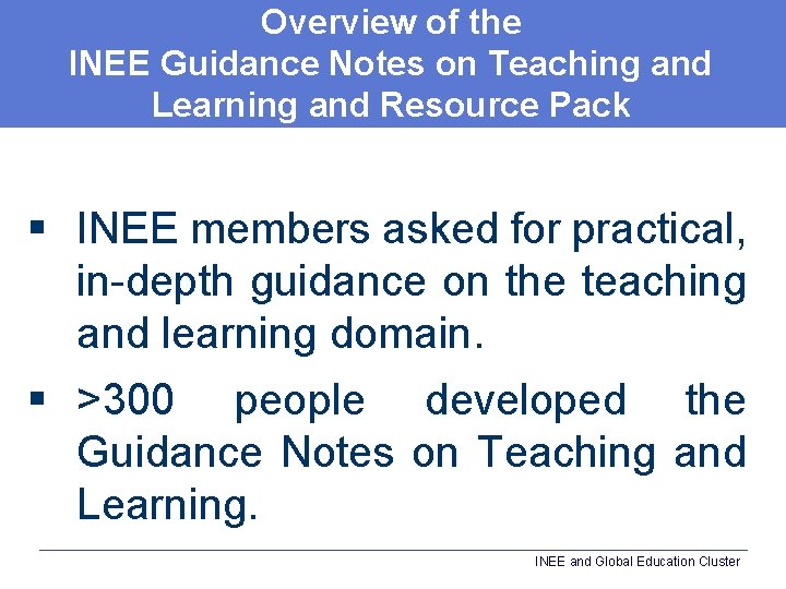 Overview of the INEE Guidance Notes on Teaching and Learning and Resource Pack §