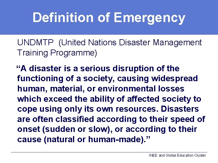 Definition of Emergency UNDMTP (United Nations Disaster Management Training Programme) “A disaster is a