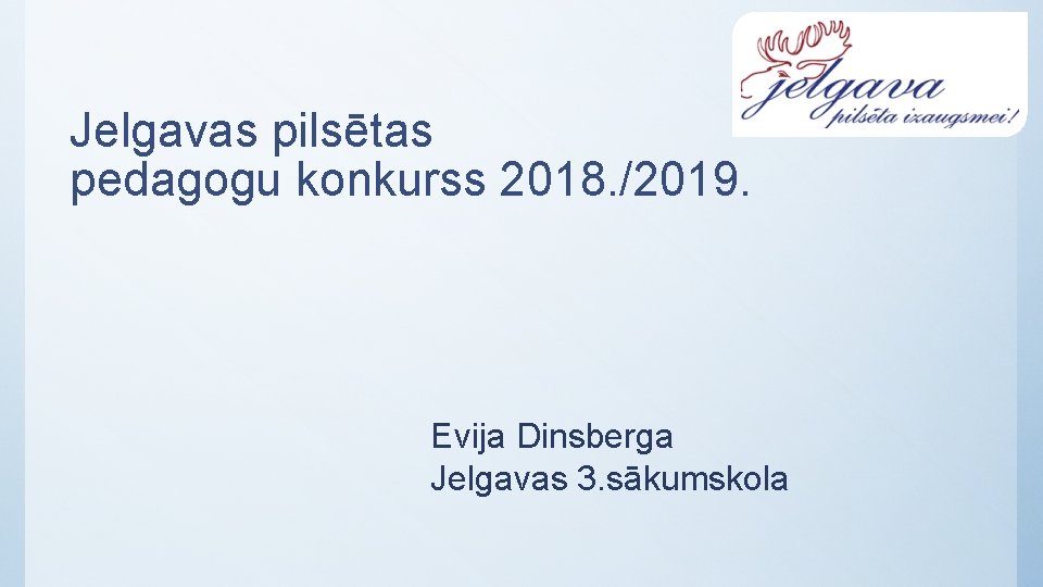 Jelgavas pilsētas pedagogu konkurss 2018. /2019. Evija Dinsberga Jelgavas 3. sākumskola 