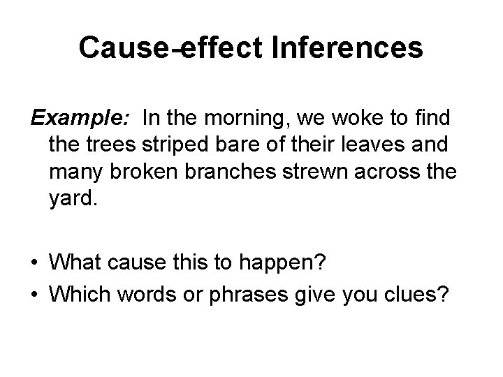 Cause-effect Inferences Example: In the morning, we woke to find the trees striped bare