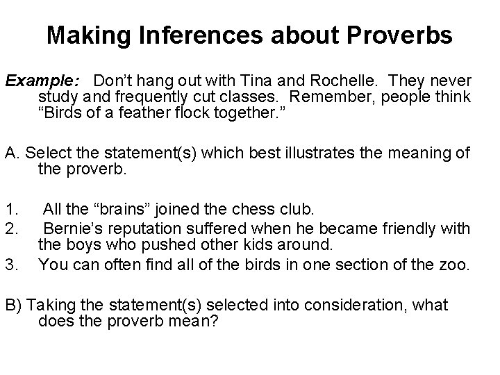 Making Inferences about Proverbs Example: Don’t hang out with Tina and Rochelle. They never