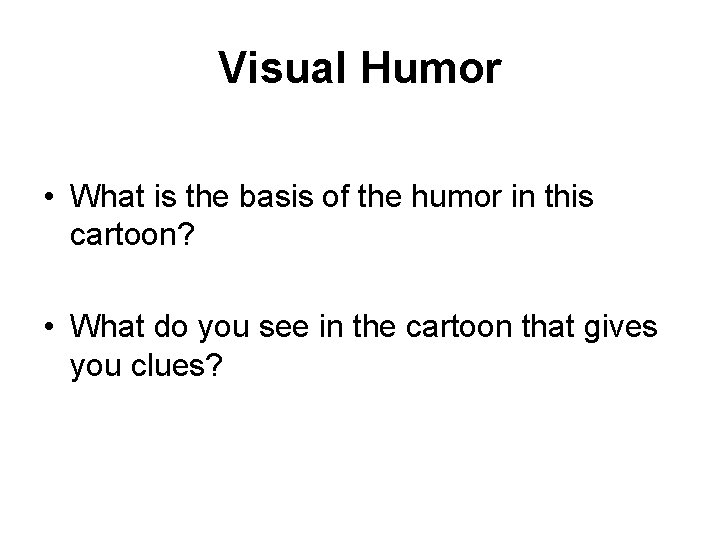 Visual Humor • What is the basis of the humor in this cartoon? •