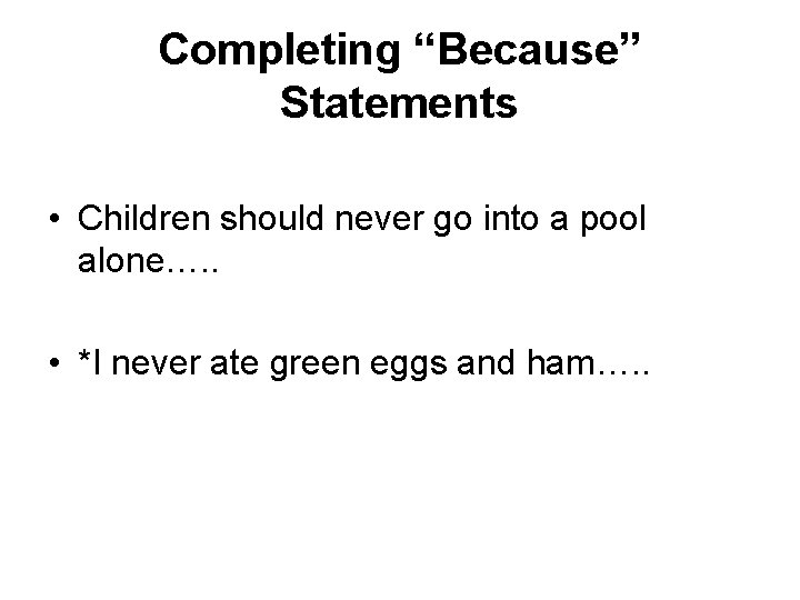 Completing “Because” Statements • Children should never go into a pool alone…. . •