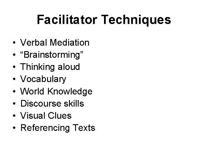 Facilitator Techniques • • Verbal Mediation “Brainstorming” Thinking aloud Vocabulary World Knowledge Discourse skills