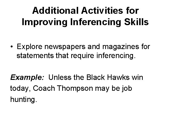 Additional Activities for Improving Inferencing Skills • Explore newspapers and magazines for statements that