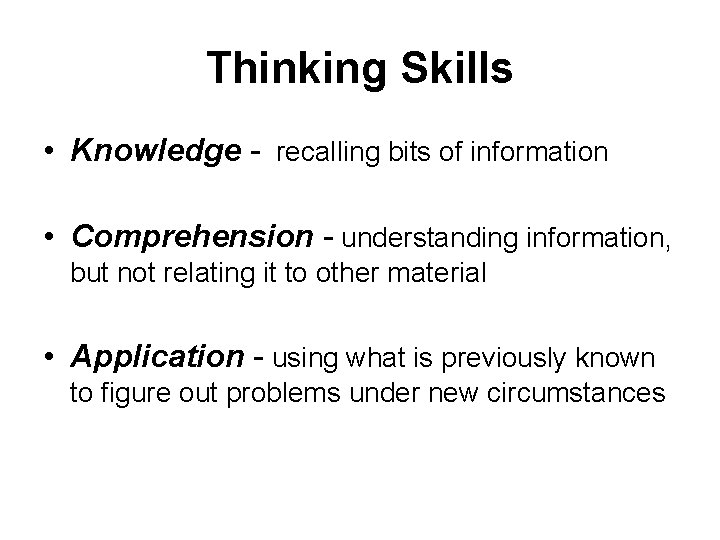 Thinking Skills • Knowledge - recalling bits of information • Comprehension - understanding information,