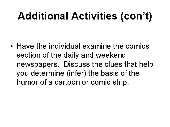 Additional Activities (con’t) • Have the individual examine the comics section of the daily