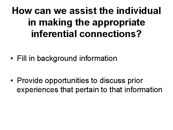 How can we assist the individual in making the appropriate inferential connections? • Fill