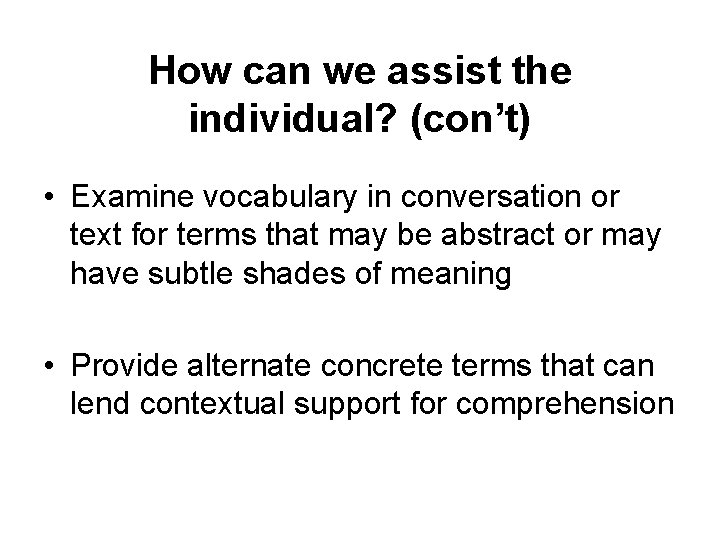 How can we assist the individual? (con’t) • Examine vocabulary in conversation or text